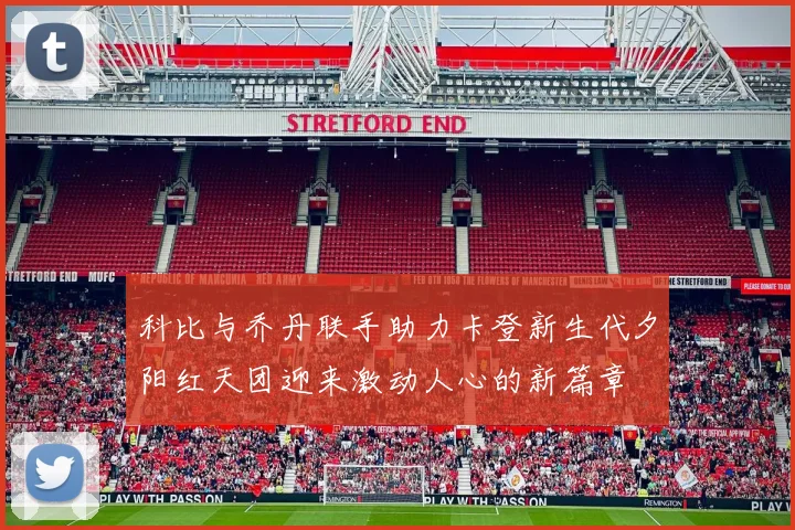 科比与乔丹联手助力卡登新生代夕阳红天团迎来激动人心的新篇章