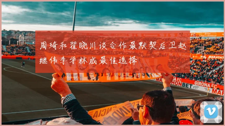 周琦和翟晓川谈合作最默契后卫赵继伟李学林成最佳选择